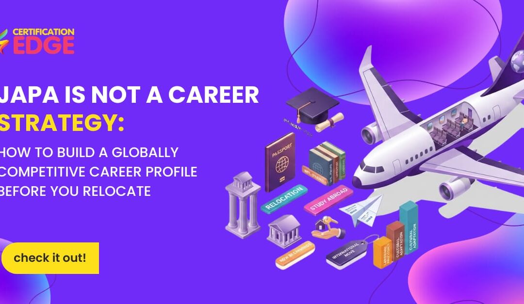 Japa Is Not A Career Strategy: How to Build a Globally Competitive Career Profile Before You Relocate