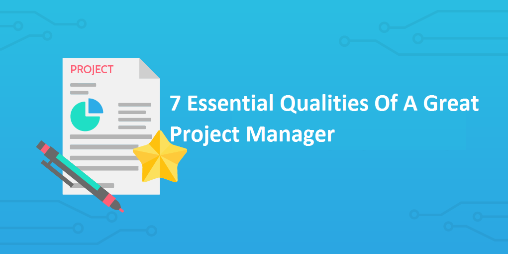 7 Essential Qualities Of A Good Project Manager