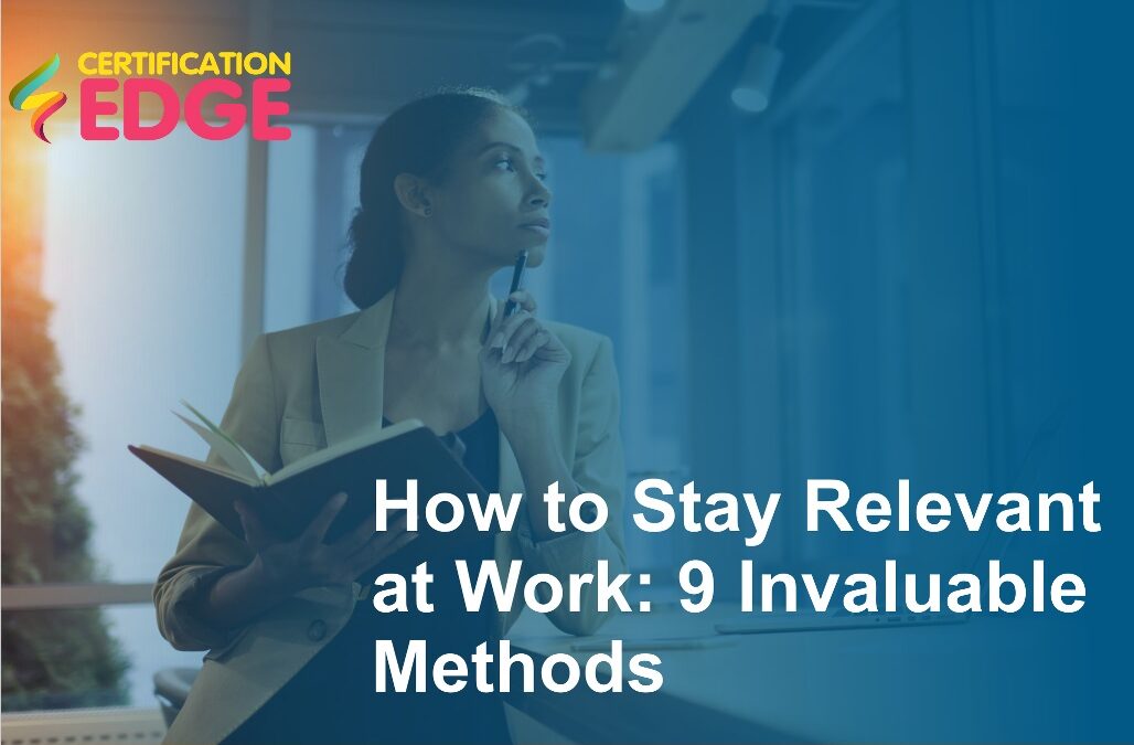 How to Stay Relevant at Work: 9 Invaluable Tips